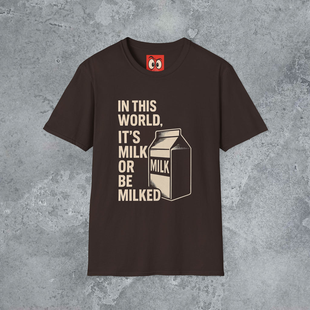 Milk Or Be Milked T-Shirt