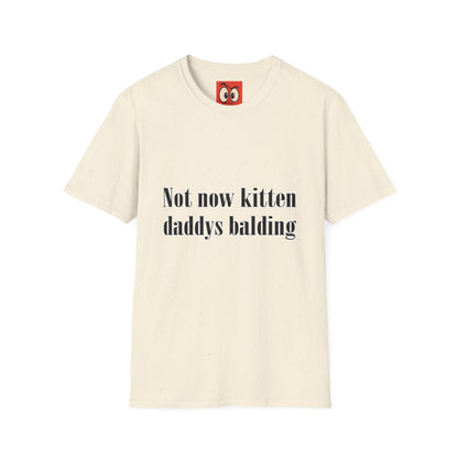 Not Now Kitten Daddy's Balding T-Shirt