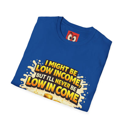 I Might Be Low Income T-Shirt