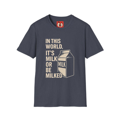 Milk Or Be Milked T-Shirt