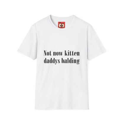 Not Now Kitten Daddy's Balding T-Shirt