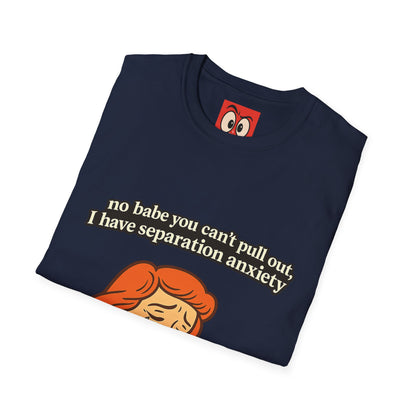 No Babe You Can't Pull Out T-Shirt