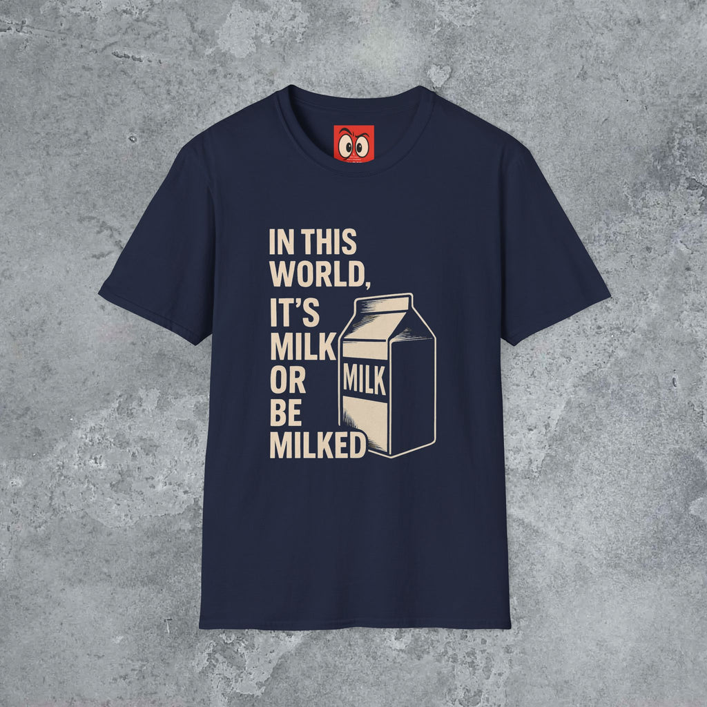 Milk Or Be Milked T-Shirt