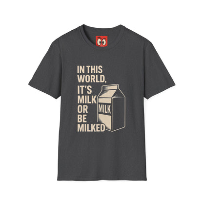 Milk Or Be Milked T-Shirt