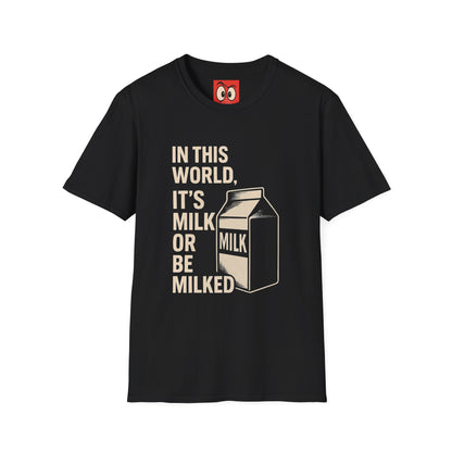 Milk Or Be Milked T-Shirt