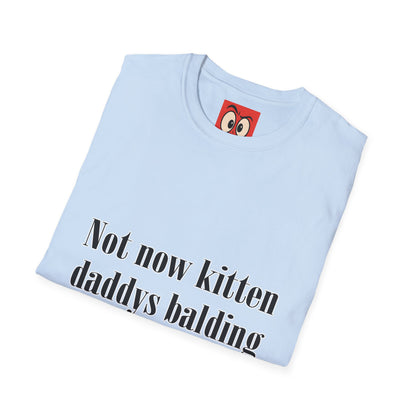 Not Now Kitten Daddy's Balding T-Shirt