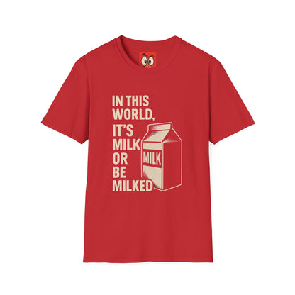 Milk Or Be Milked T-Shirt