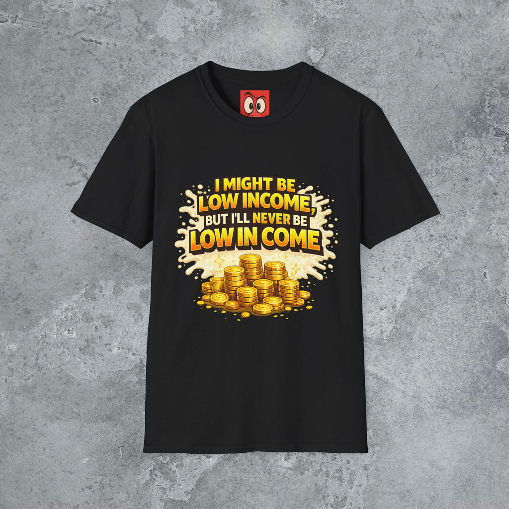 I Might Be Low Income T-Shirt