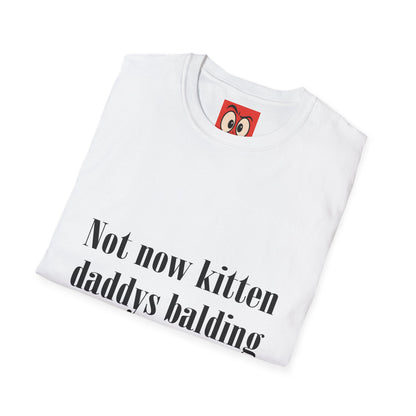 Not Now Kitten Daddy's Balding T-Shirt